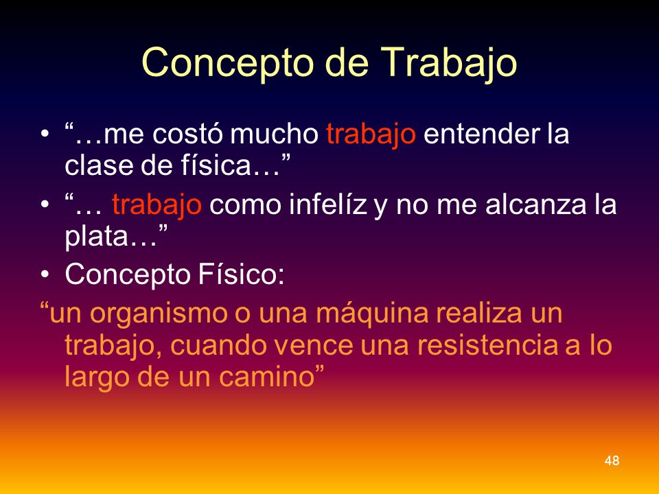 Concepto de Trabajo …me costó mucho trabajo entender la clase de física… … trabajo como infelíz y no me alcanza la plata…
