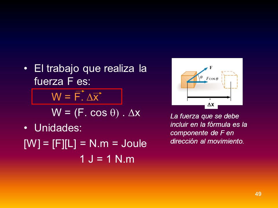 El trabajo que realiza la fuerza F es: W = F. Dx W = (F. cos q) . Dx