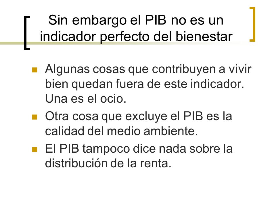 Sin embargo el PIB no es un indicador perfecto del bienestar