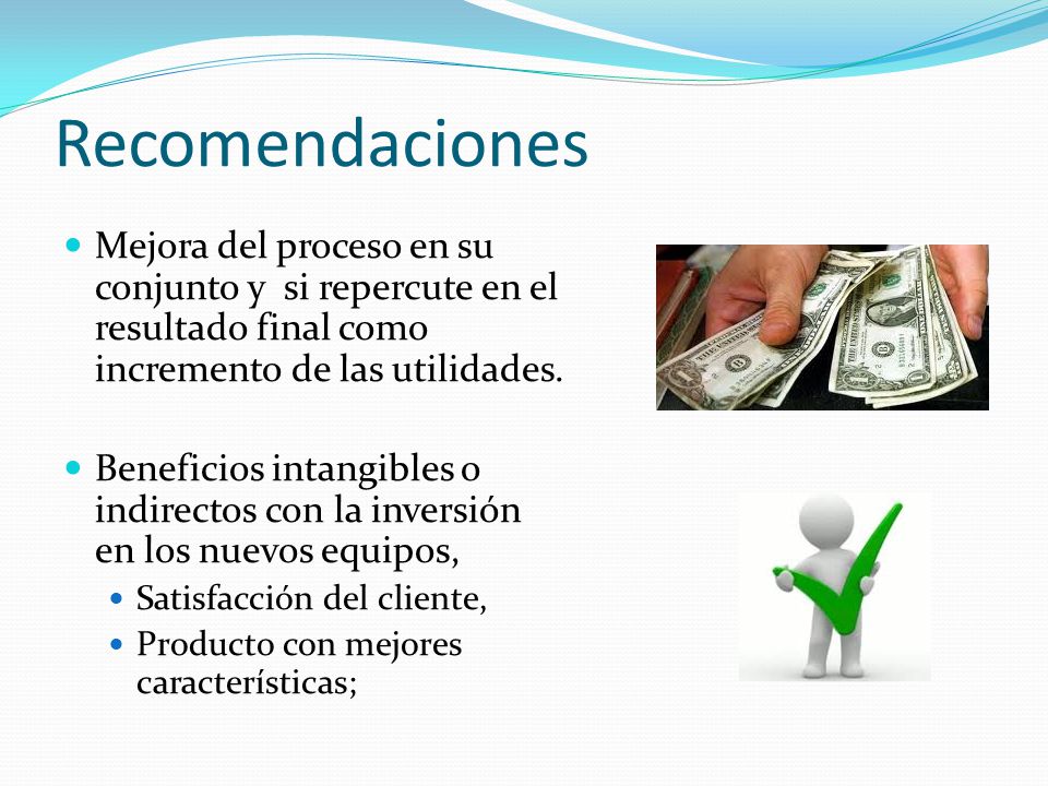 Recomendaciones Mejora del proceso en su conjunto y si repercute en el resultado final como incremento de las utilidades.