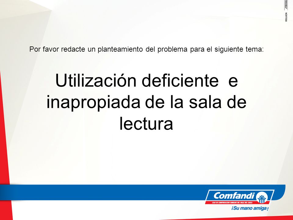 Por favor redacte un planteamiento del problema para el siguiente tema: Utilización deficiente e inapropiada de la sala de lectura