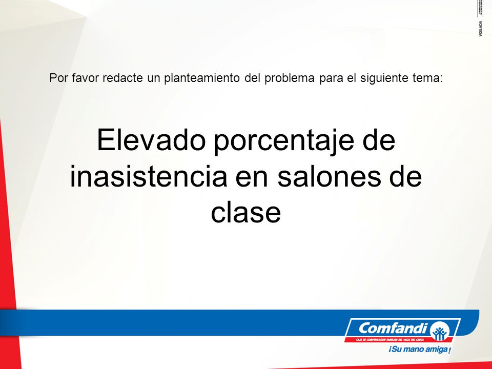 Por favor redacte un planteamiento del problema para el siguiente tema: Elevado porcentaje de inasistencia en salones de clase