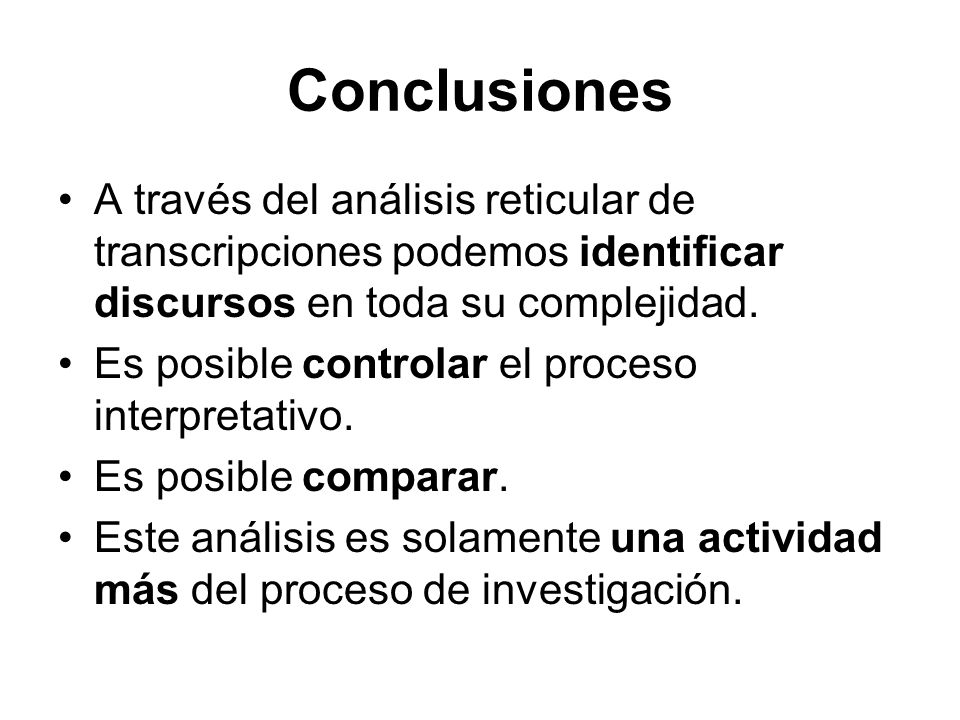 Conclusiones A través del análisis reticular de transcripciones podemos identificar discursos en toda su complejidad.