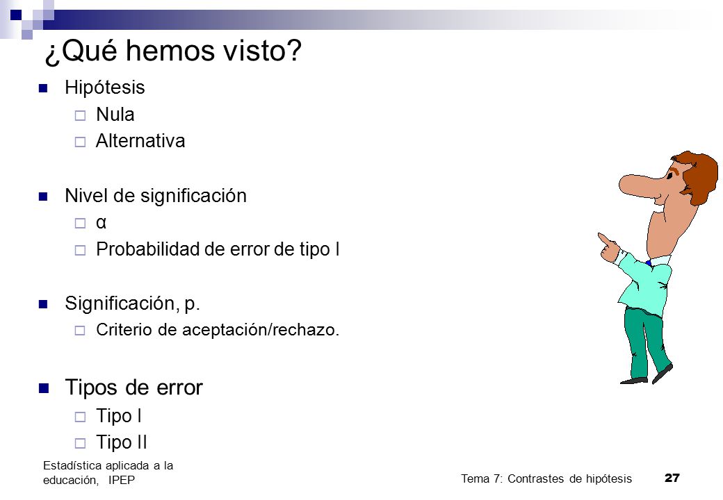 ¿Qué hemos visto Tipos de error Hipótesis Nivel de significación
