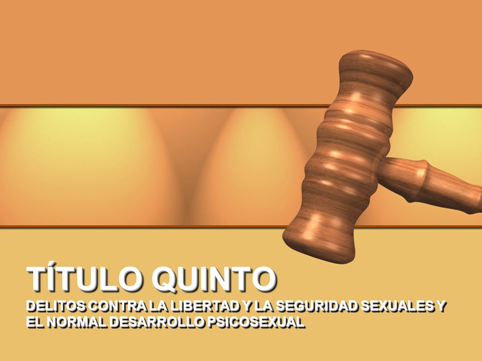 TÍTULO QUINTO DELITOS CONTRA LA LIBERTAD Y LA SEGURIDAD SEXUALES Y EL NORMAL DESARROLLO PSICOSEXUAL
