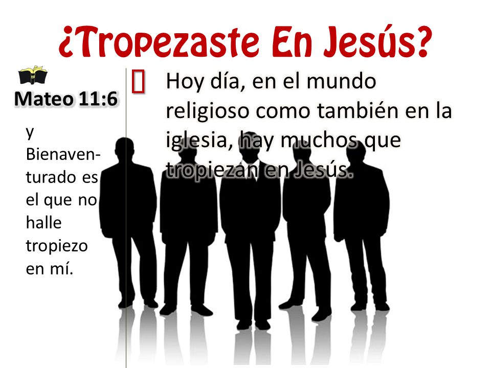 ¿Tropezaste En Jesús ³. Hoy día, en el mundo religioso como también en la iglesia, hay muchos que tropiezan en Jesús.