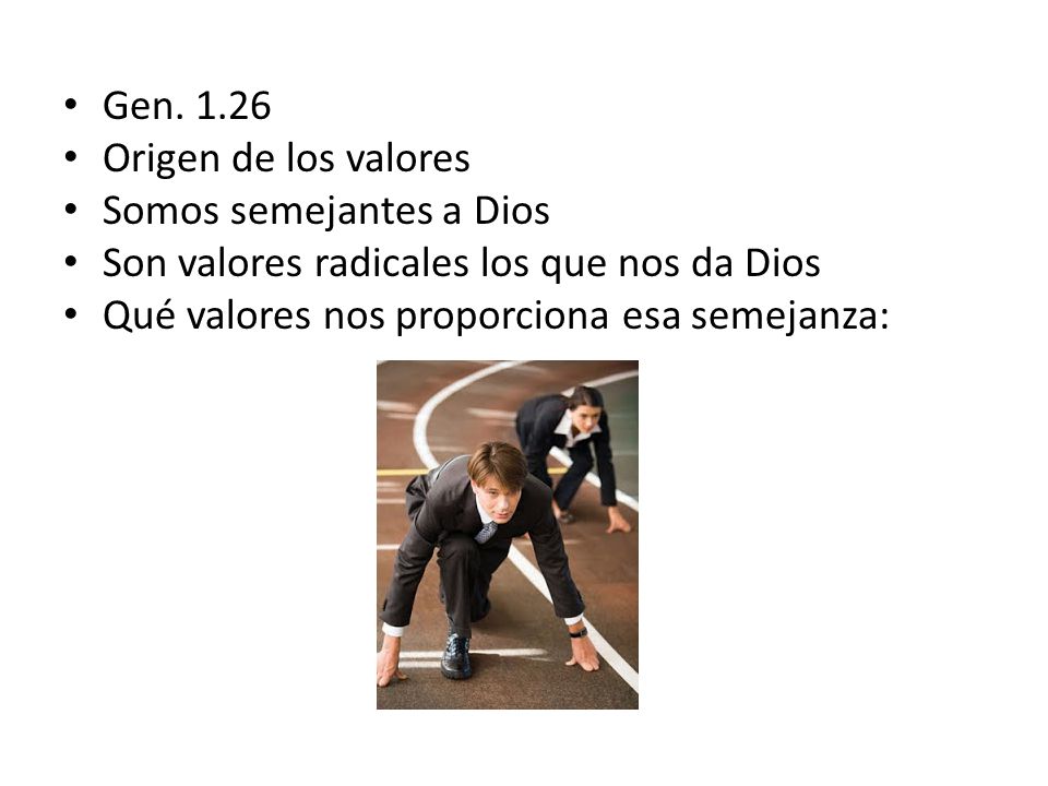 Gen Origen de los valores. Somos semejantes a Dios. Son valores radicales los que nos da Dios.