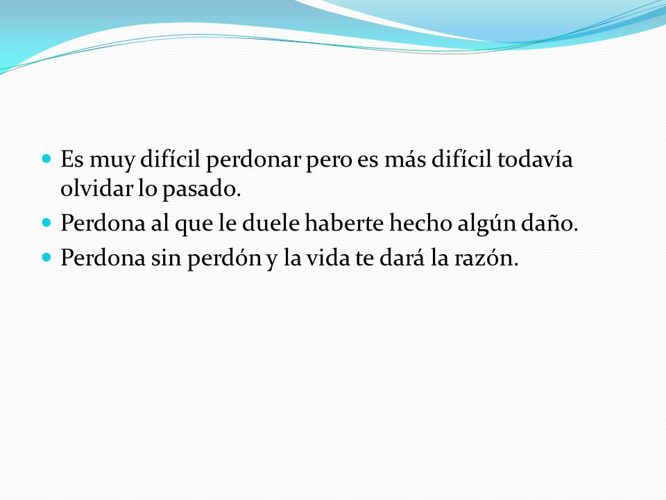 Es muy difícil perdonar pero es más difícil todavía olvidar lo pasado.