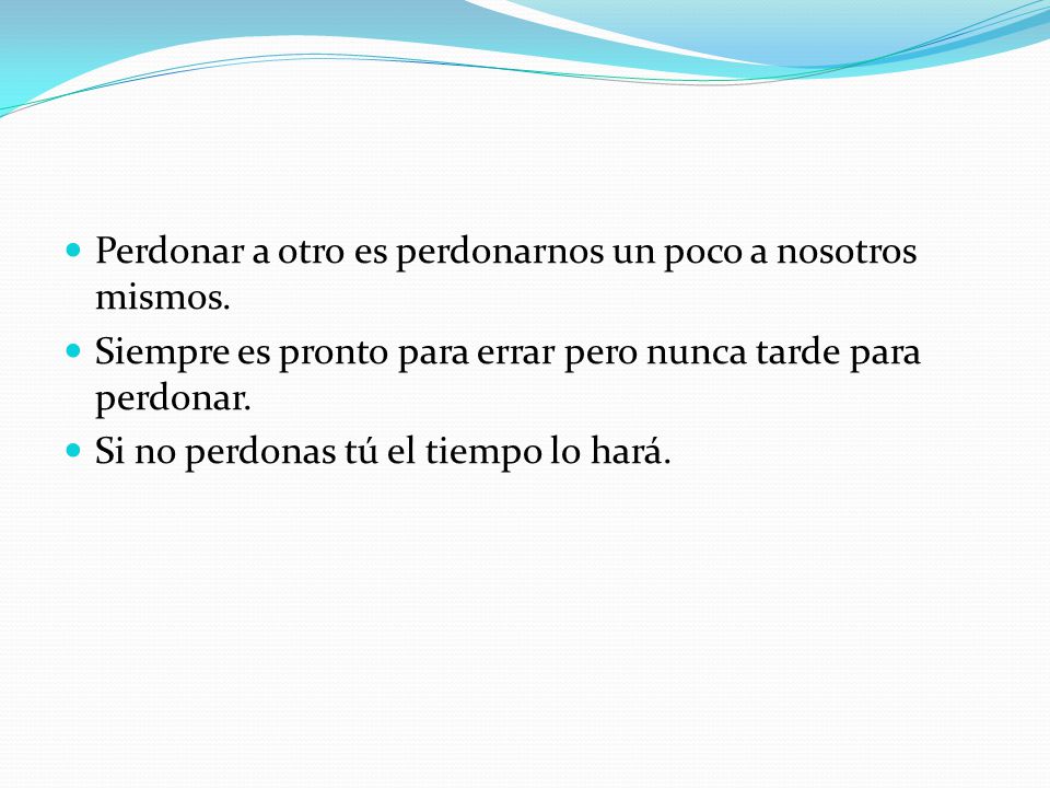 Perdonar a otro es perdonarnos un poco a nosotros mismos.