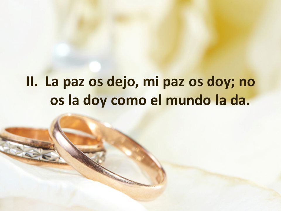 La paz os dejo, mi paz os doy; no os la doy como el mundo la da.