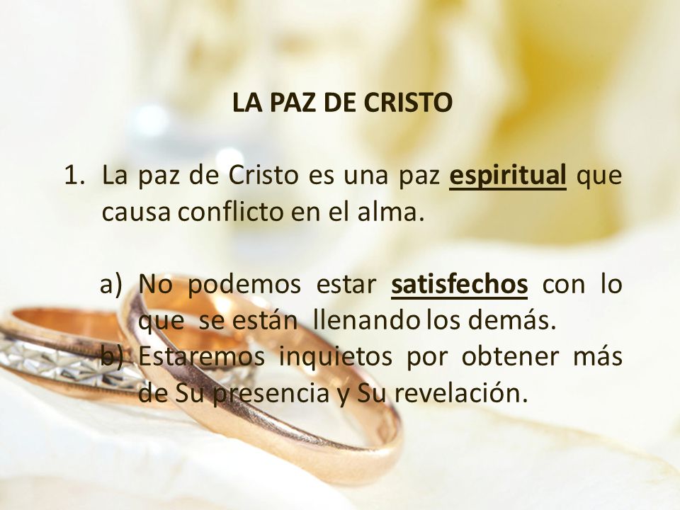 LA PAZ DE CRISTO La paz de Cristo es una paz espiritual que causa conflicto en el alma.