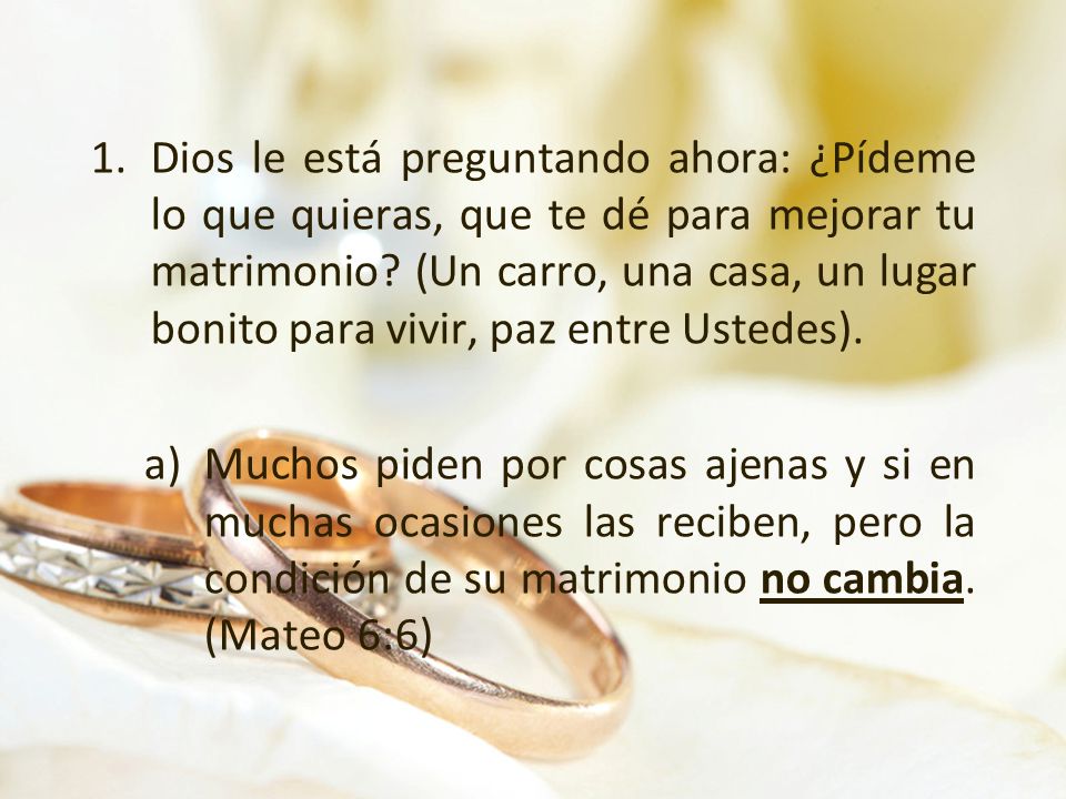 Dios le está preguntando ahora: ¿Pídeme lo que quieras, que te dé para mejorar tu matrimonio (Un carro, una casa, un lugar bonito para vivir, paz entre Ustedes).