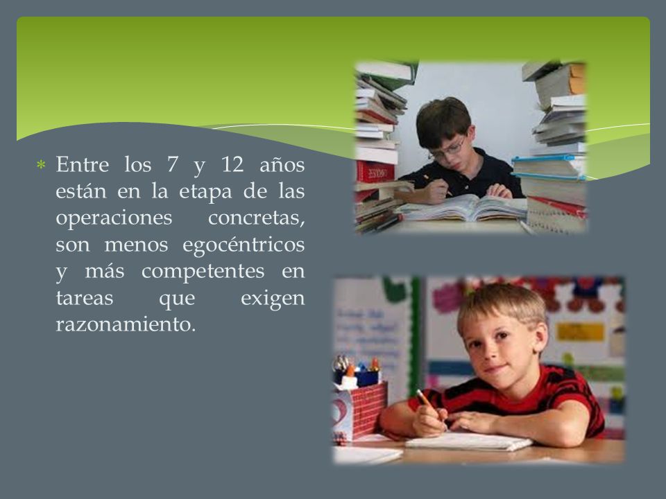 Entre los 7 y 12 años están en la etapa de las operaciones concretas, son menos egocéntricos y más competentes en tareas que exigen razonamiento.