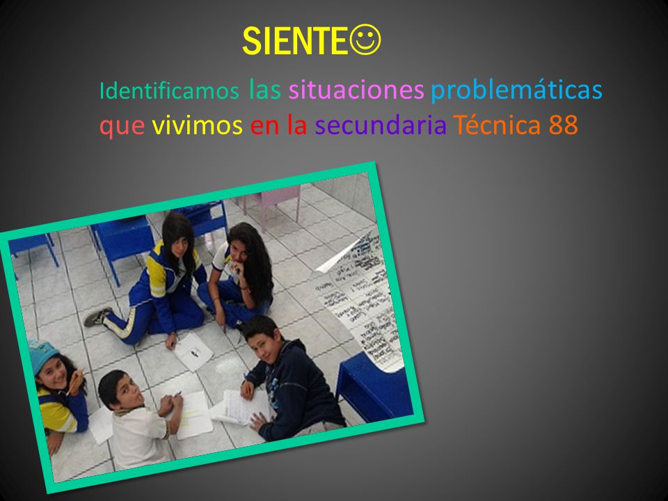 SIENTE Identificamos las situaciones problemáticas que vivimos en la secundaria Técnica 88