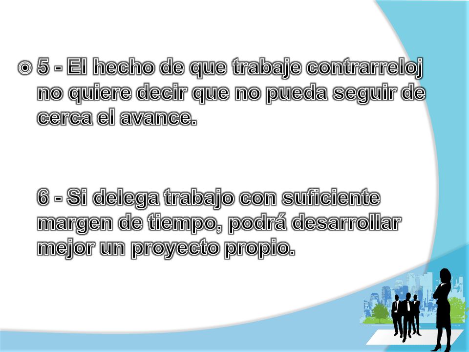5 - El hecho de que trabaje contrarreloj no quiere decir que no pueda seguir de cerca el avance.
