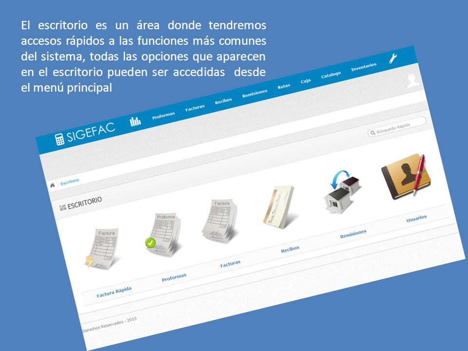 El escritorio es un área donde tendremos accesos rápidos a las funciones más comunes del sistema, todas las opciones que aparecen en el escritorio pueden ser accedidas desde el menú principal