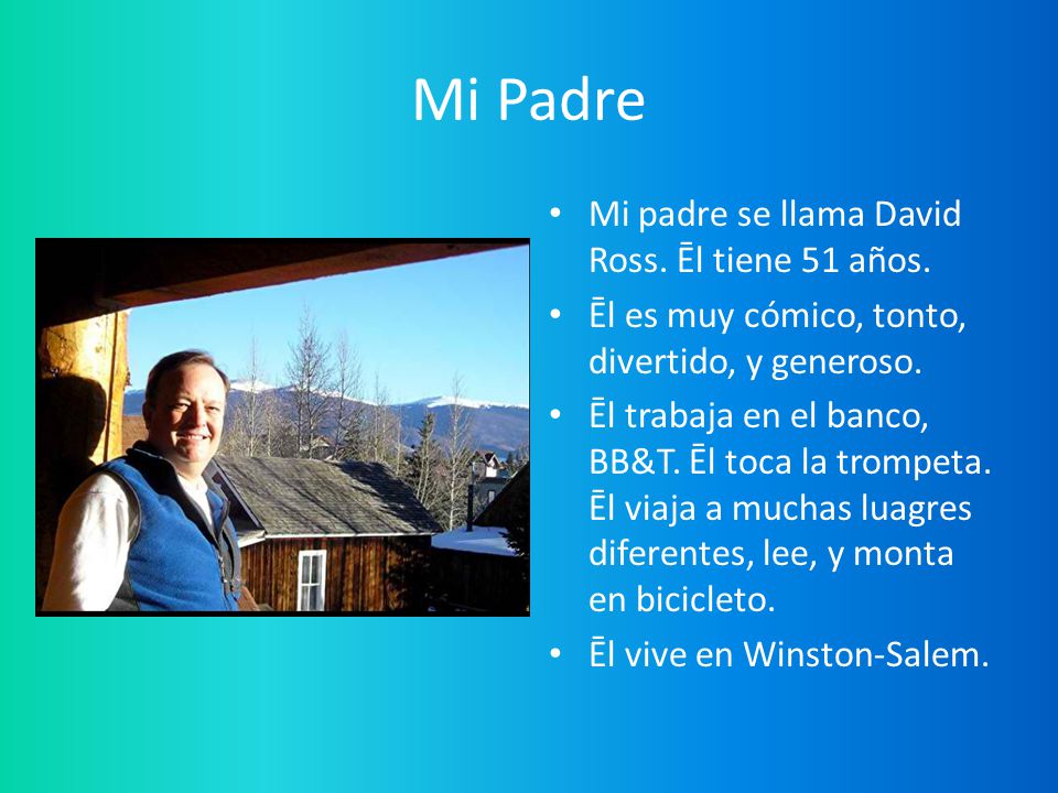 Mi Padre Mi padre se llama David Ross. Ēl tiene 51 años.