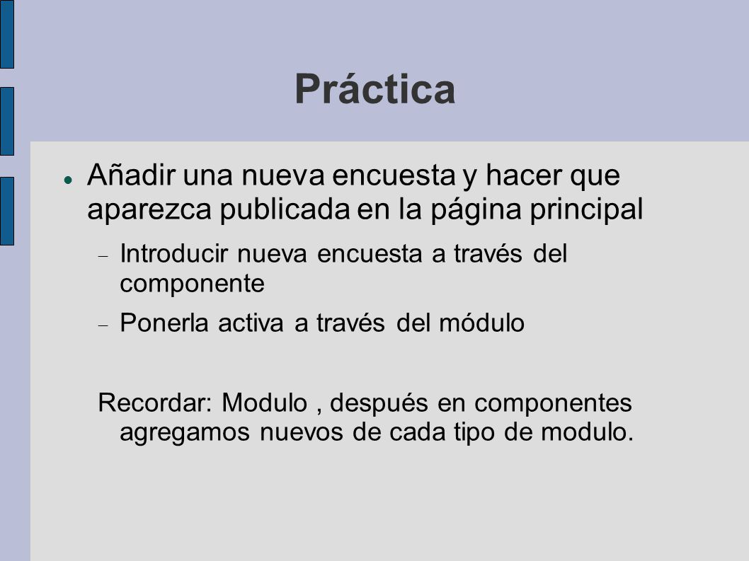 Práctica Añadir una nueva encuesta y hacer que aparezca publicada en la página principal. Introducir nueva encuesta a través del componente.