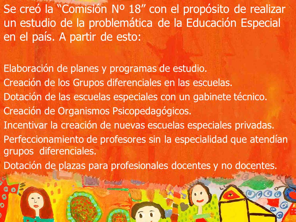 Se creó la Comisión Nº 18 con el propósito de realizar un estudio de la problemática de la Educación Especial en el país. A partir de esto:
