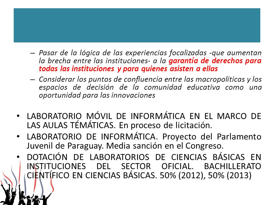 Pasar de la lógica de las experiencias focalizadas -que aumentan la brecha entre las instituciones- a la garantía de derechos para todas las instituciones y para quienes asisten a ellas