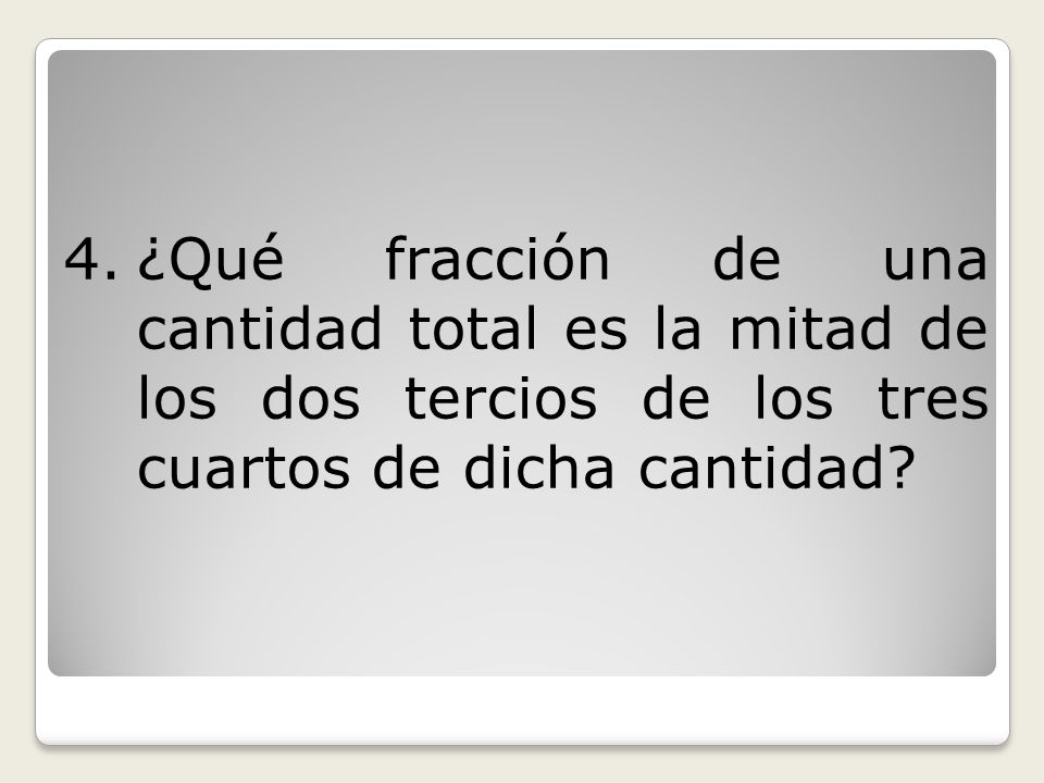 ¿Qué fracción de una cantidad total es la mitad de los dos tercios de los tres cuartos de dicha cantidad