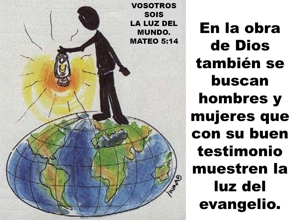 En la obra de Dios también se buscan hombres y mujeres que con su buen testimonio muestren la luz del evangelio.