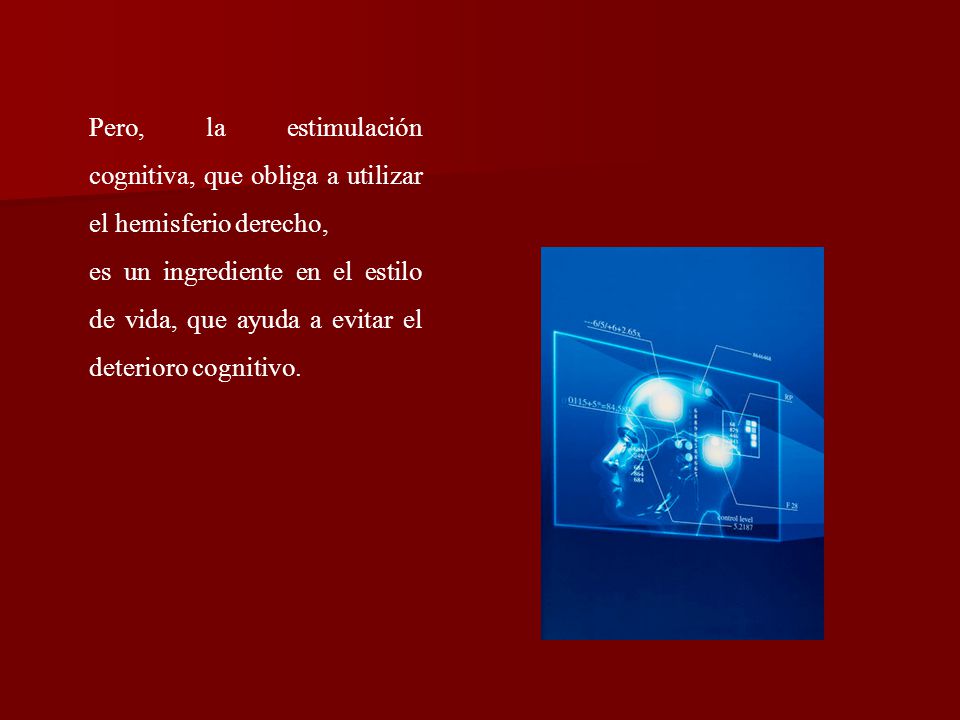 Pero, la estimulación cognitiva, que obliga a utilizar el hemisferio derecho,
