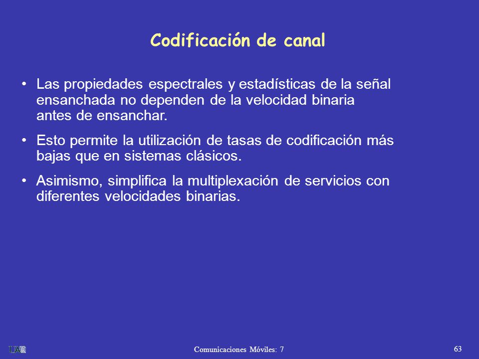 Codificación de canal Las propiedades espectrales y estadísticas de la señal ensanchada no dependen de la velocidad binaria antes de ensanchar.