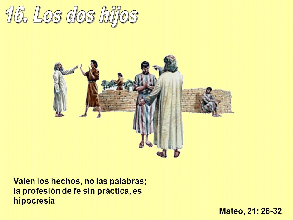 16. Los dos hijos Valen los hechos, no las palabras; la profesión de fe sin práctica, es hipocresía.