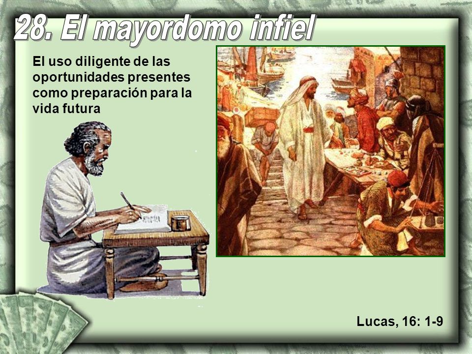 28. El mayordomo infiel El uso diligente de las oportunidades presentes como preparación para la vida futura.