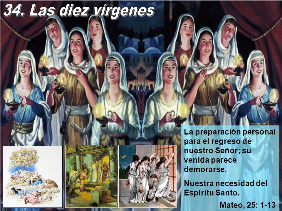 34. Las diez vírgenes La preparación personal para el regreso de nuestro Señor; su venida parece demorarse.