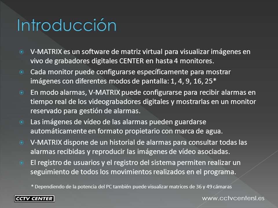 Introducción V-MATRIX es un software de matriz virtual para visualizar imágenes en vivo de grabadores digitales CENTER en hasta 4 monitores.