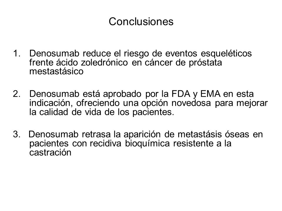 Conclusiones Denosumab reduce el riesgo de eventos esqueléticos frente ácido zoledrónico en cáncer de próstata mestastásico.