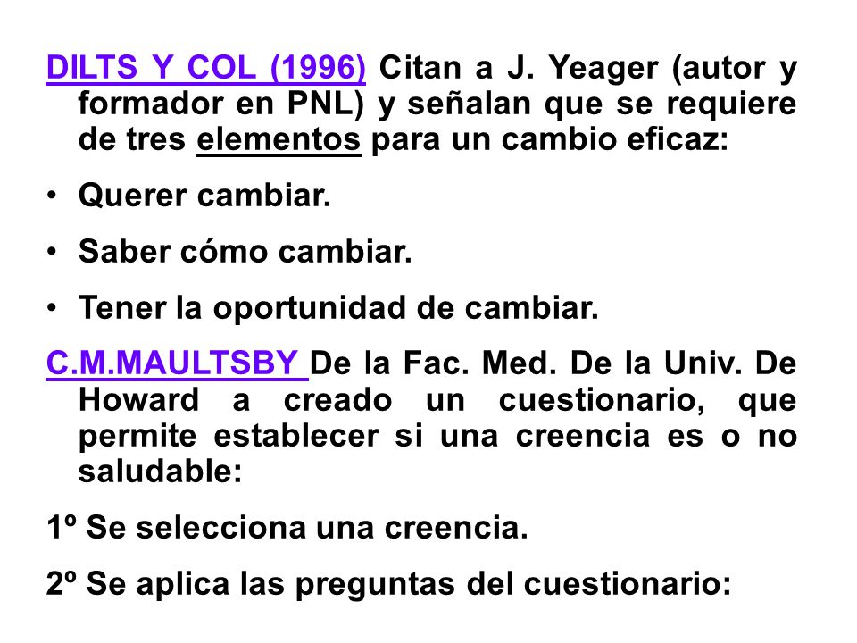 DILTS Y COL (1996) Citan a J. Yeager (autor y formador en PNL) y señalan que se requiere de tres elementos para un cambio eficaz: