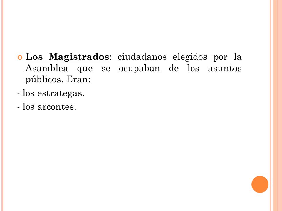 Los Magistrados: ciudadanos elegidos por la Asamblea que se ocupaban de los asuntos públicos. Eran: