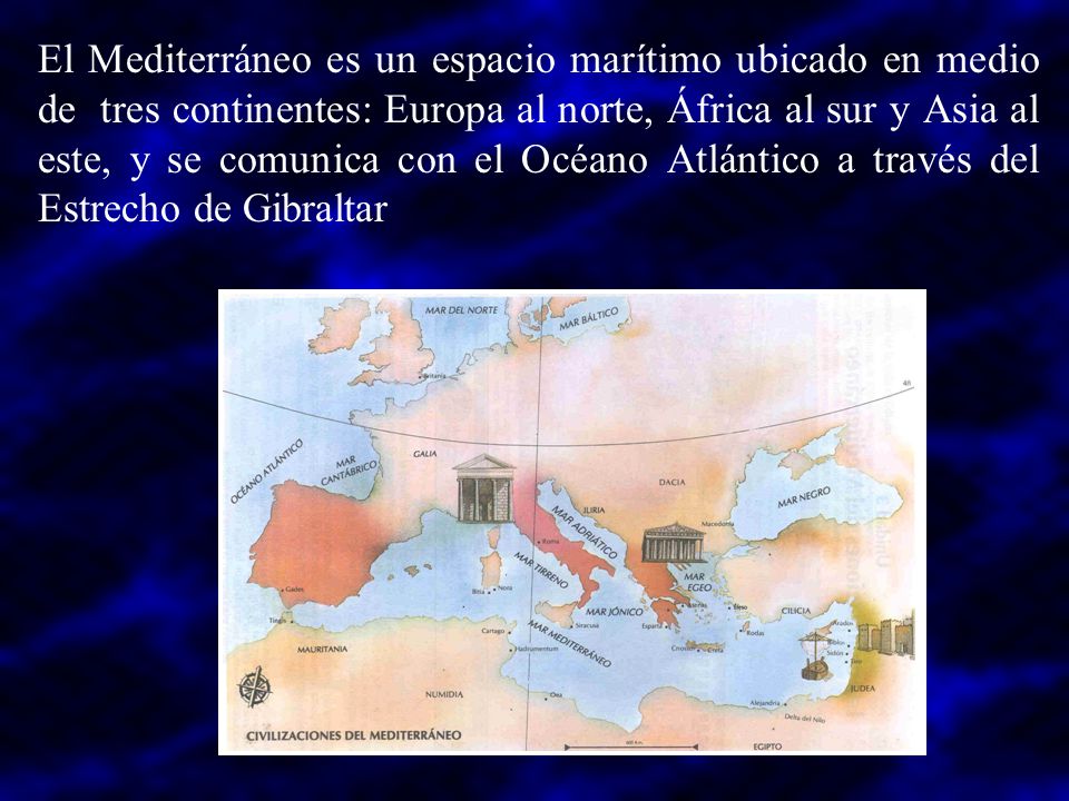 El Mediterráneo es un espacio marítimo ubicado en medio de tres continentes: Europa al norte, África al sur y Asia al este, y se comunica con el Océano Atlántico a través del Estrecho de Gibraltar