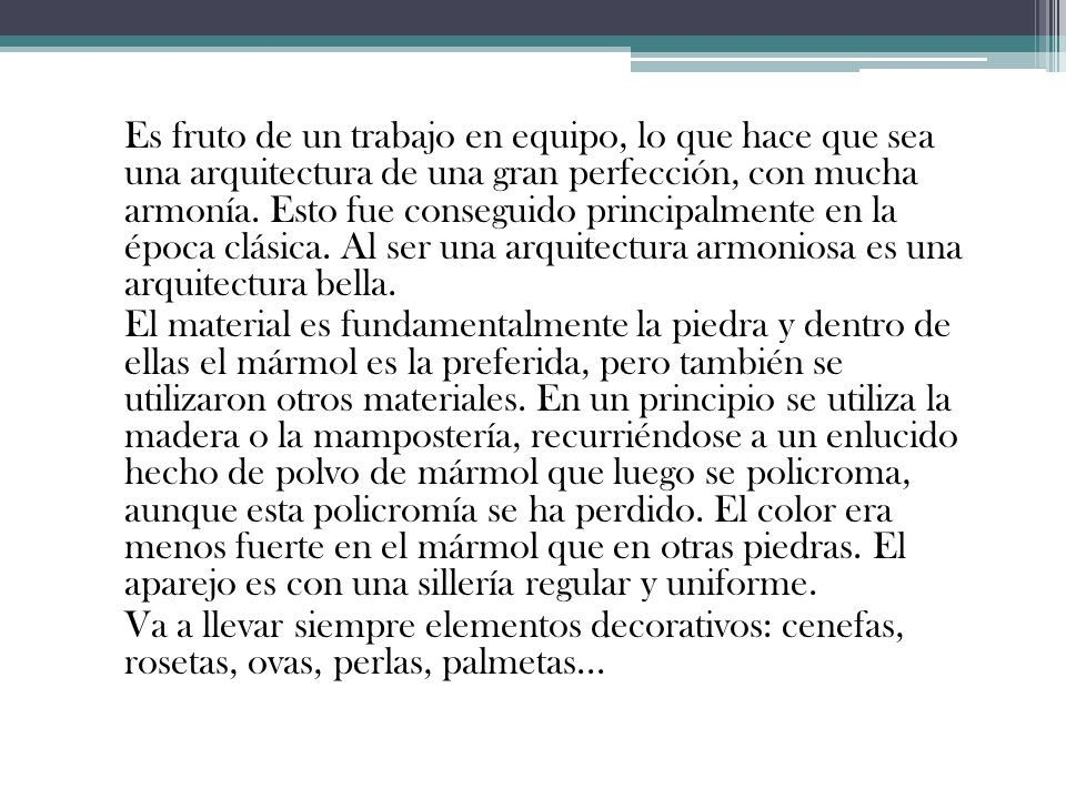 Es fruto de un trabajo en equipo, lo que hace que sea una arquitectura de una gran perfección, con mucha armonía. Esto fue conseguido principalmente en la época clásica. Al ser una arquitectura armoniosa es una arquitectura bella.