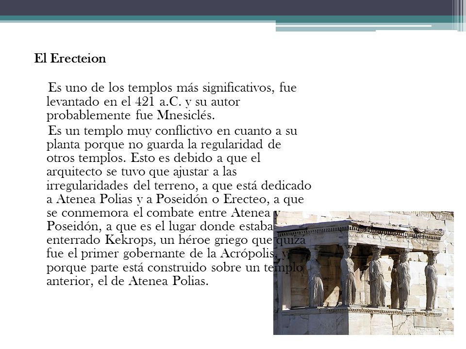 El Erecteion Es uno de los templos más significativos, fue levantado en el 421 a.C. y su autor probablemente fue Mnesiclés.