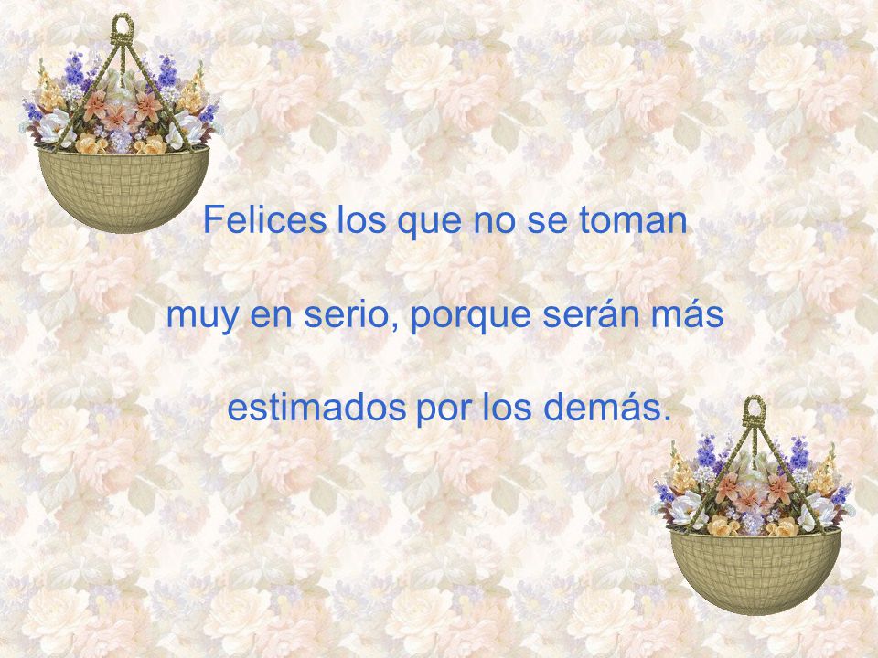 Felices los que no se toman muy en serio, porque serán más