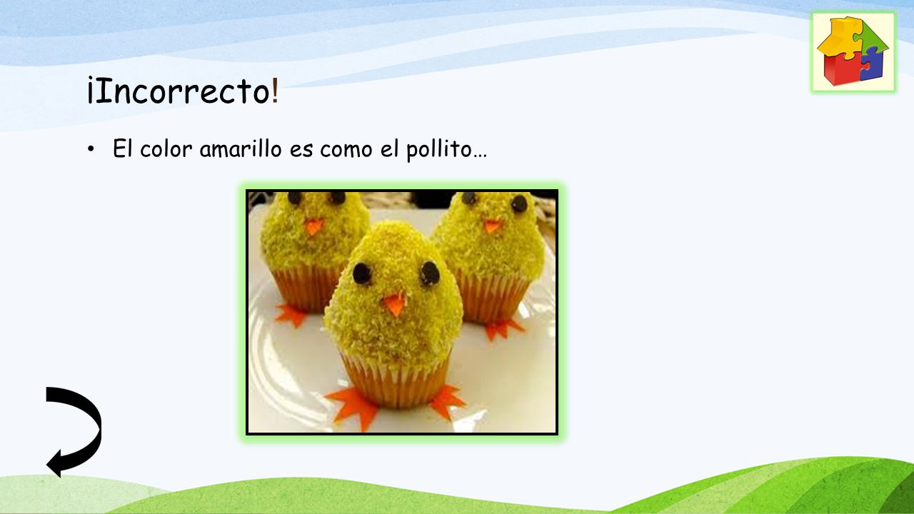 ¡Incorrecto! El color amarillo es como el pollito…