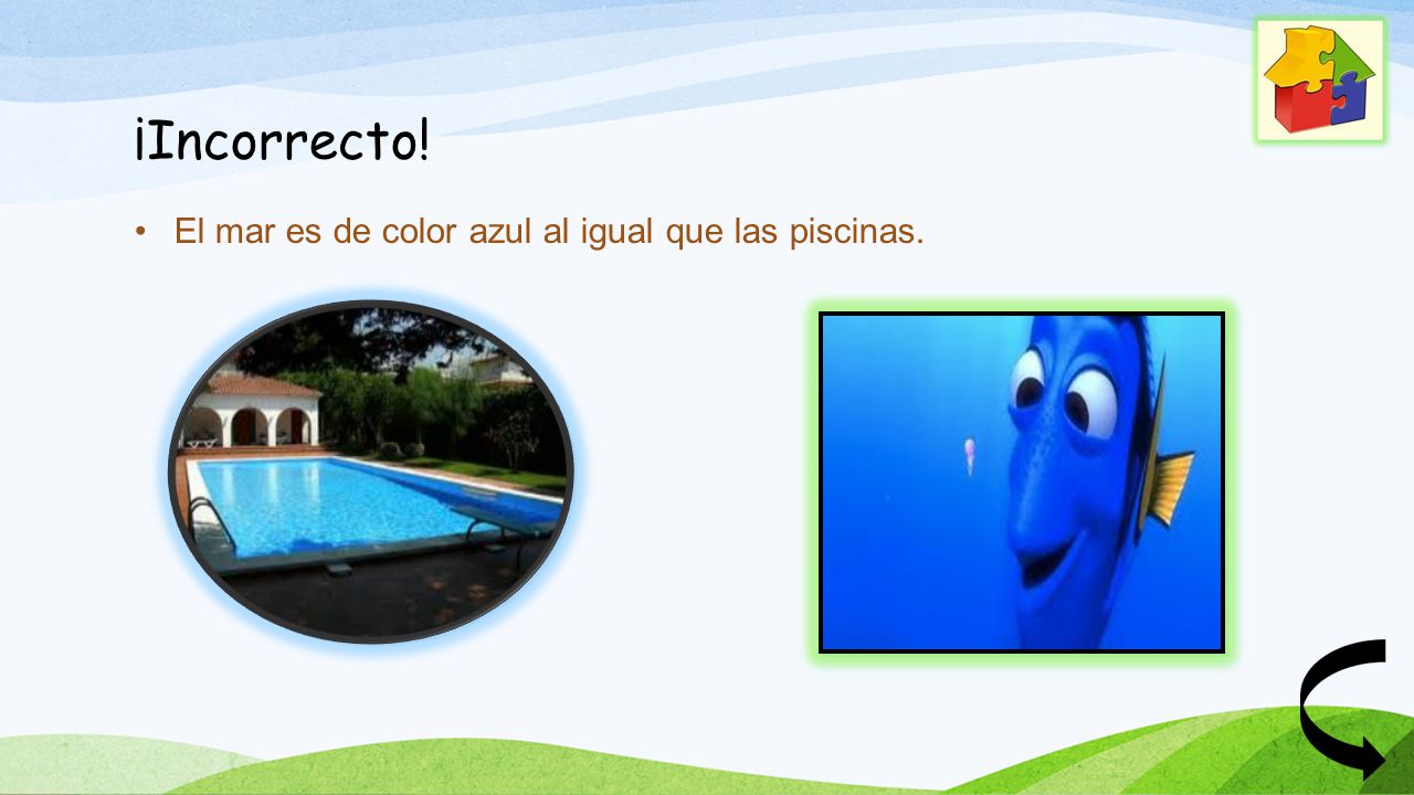 ¡Incorrecto! El mar es de color azul al igual que las piscinas.