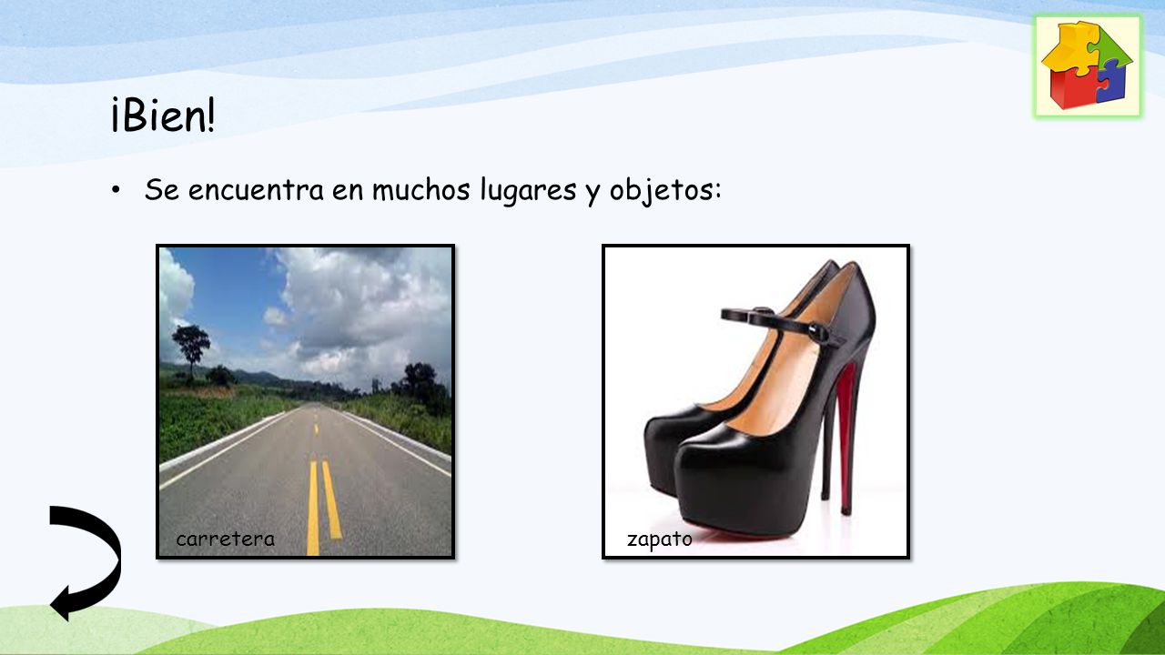 ¡Bien! Se encuentra en muchos lugares y objetos: carretera zapato