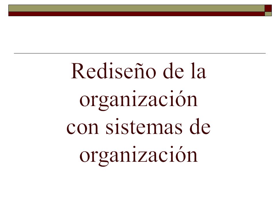 Rediseño de la organización con sistemas de organización