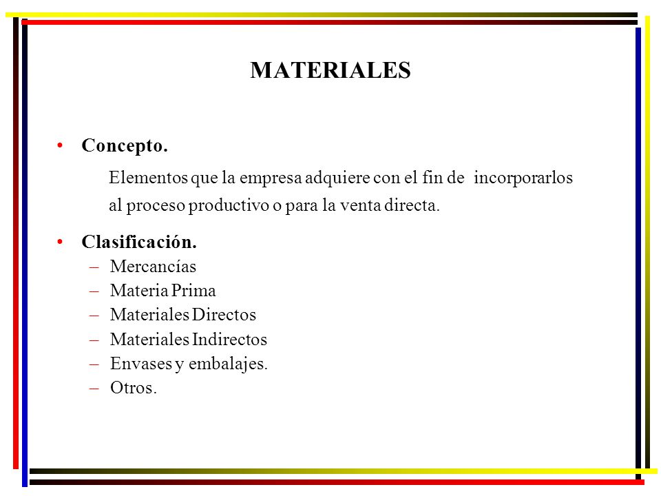 MATERIALES Concepto. Elementos que la empresa adquiere con el fin de incorporarlos. al proceso productivo o para la venta directa.