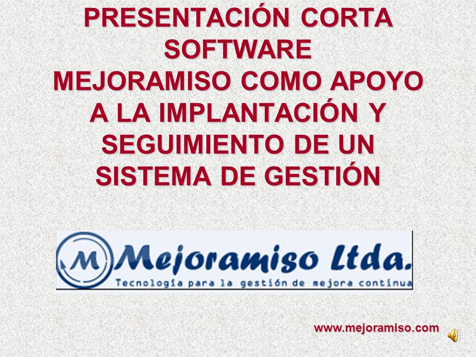 PRESENTACIÓN CORTA SOFTWARE MEJORAMISO COMO APOYO A LA IMPLANTACIÓN Y SEGUIMIENTO DE UN SISTEMA DE GESTIÓN