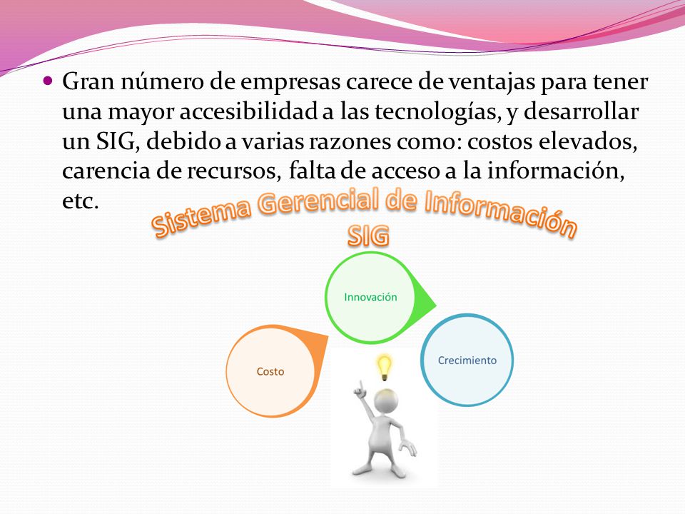 Gran número de empresas carece de ventajas para tener una mayor accesibilidad a las tecnologías, y desarrollar un SIG, debido a varias razones como: costos elevados, carencia de recursos, falta de acceso a la información, etc.