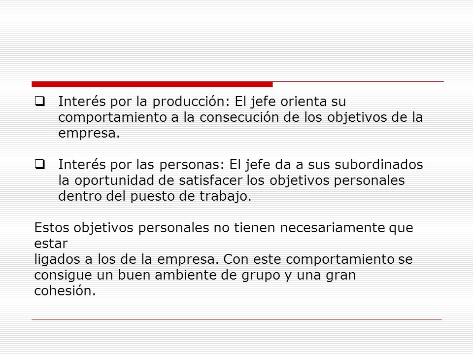 Interés por la producción: El jefe orienta su comportamiento a la consecución de los objetivos de la empresa.