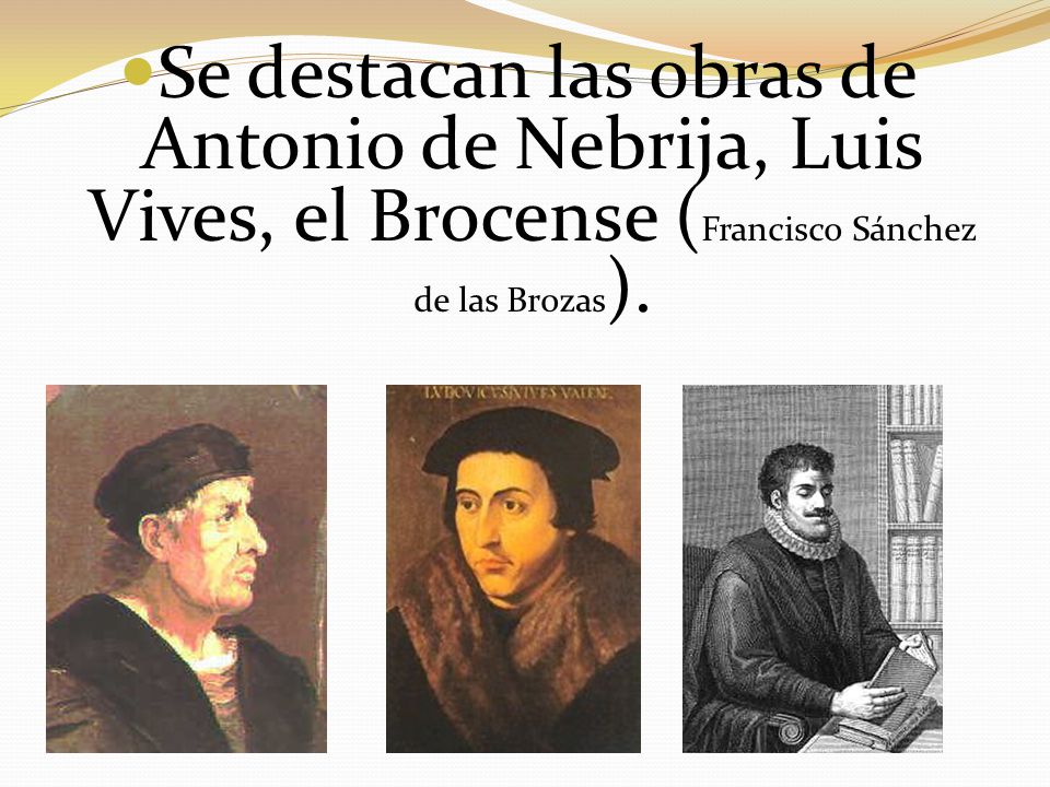 Se destacan las obras de Antonio de Nebrija, Luis Vives, el Brocense (Francisco Sánchez de las Brozas).