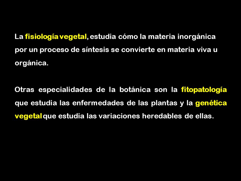 La fisiología vegetal, estudia cómo la materia inorgánica por un proceso de síntesis se convierte en materia viva u orgánica.