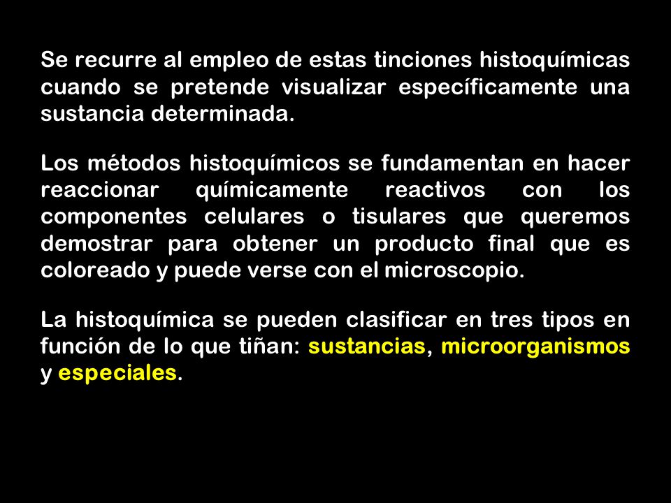 Se recurre al empleo de estas tinciones histoquímicas cuando se pretende visualizar específicamente una sustancia determinada.